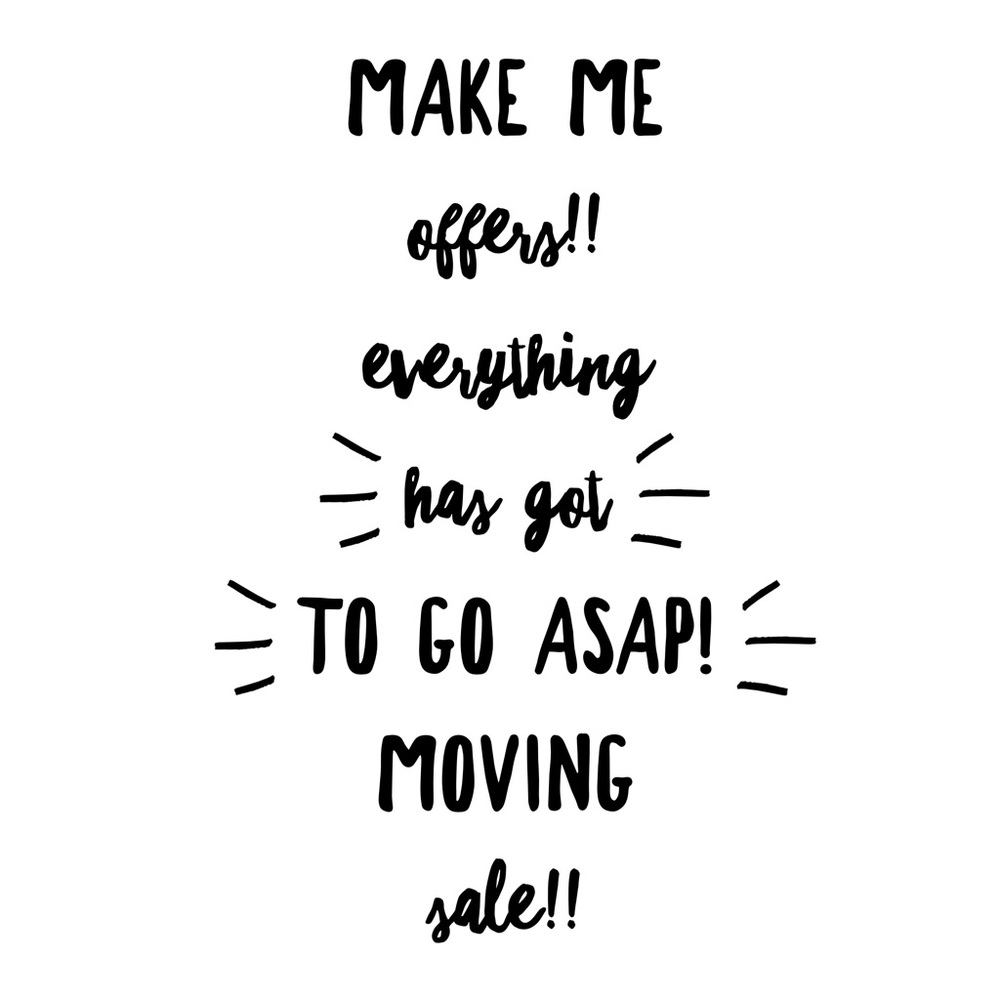 Moving!! Everything must go!